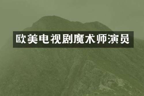欧美电视剧魔术师演员