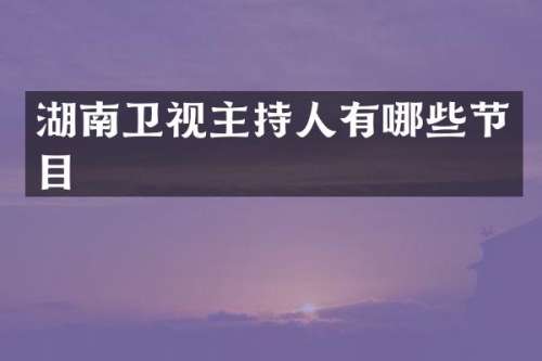 湖南卫视主持人有哪些节目