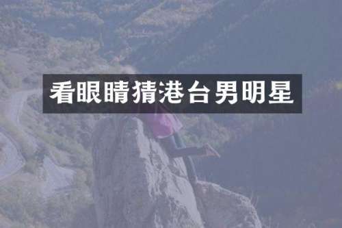 看眼睛猜港台男明星