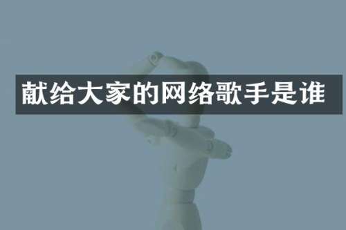 献给大家的网络歌手是谁