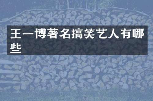 王一博著名搞笑艺人有哪些