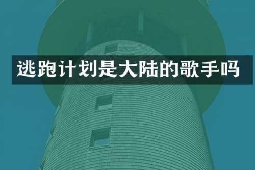 逃跑计划是大陆的歌手吗