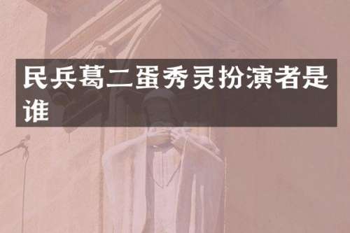 民兵葛二蛋秀灵扮演者是谁