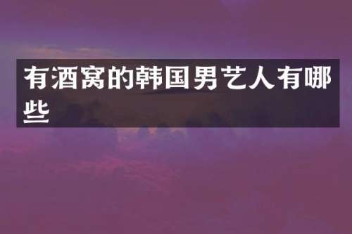 有酒窝的韩国男艺人有哪些