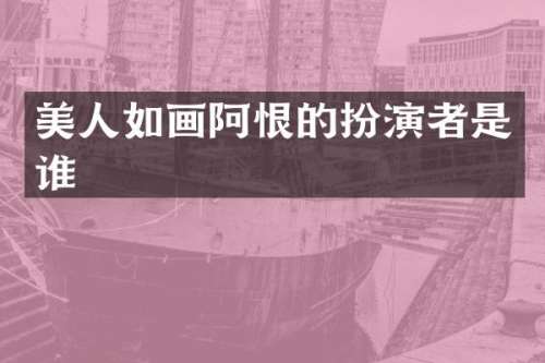 美人如画阿恨的扮演者是谁