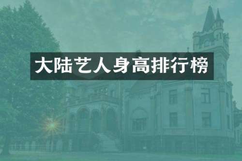 大陆艺人身高排行榜