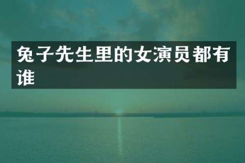 兔子先生里的女演员都有谁