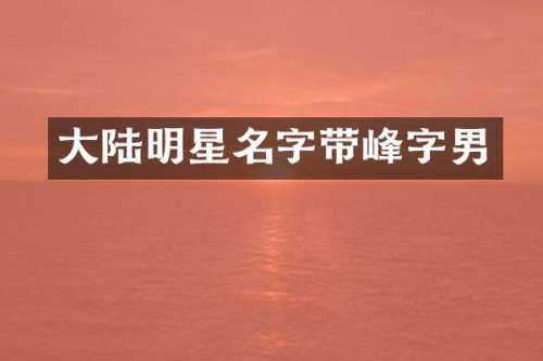 大陆明星名字带峰字男