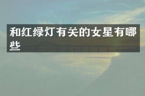 和红绿灯有关的女星有哪些