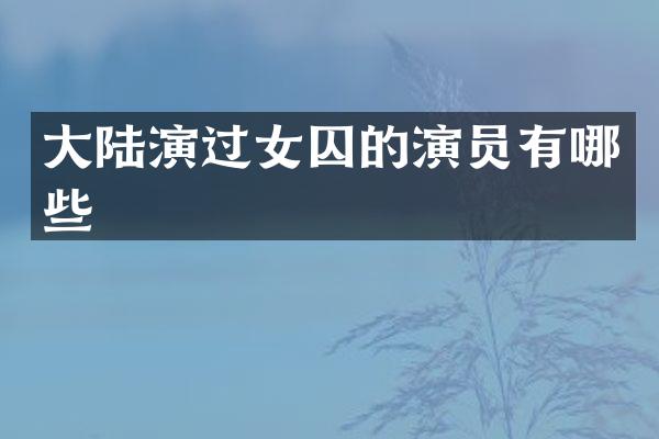 大陆演过女囚的演员有哪些