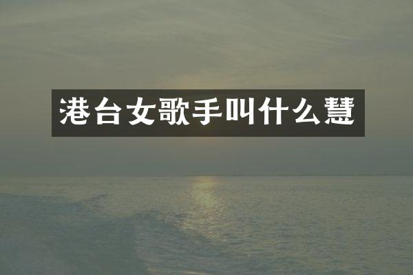 港台女歌手叫什么慧