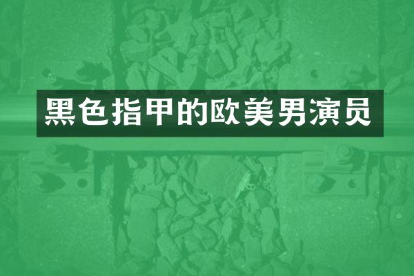 黑色指甲的欧美男演员