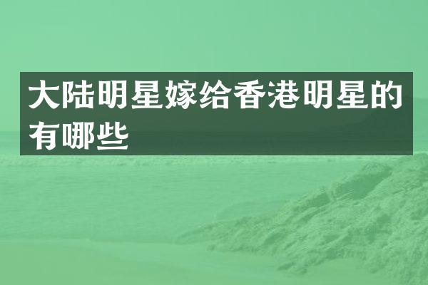 大陆明星嫁给香港明星的有哪些