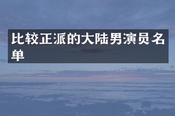 比较正派的大陆男演员名单