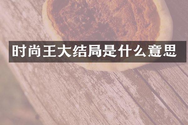 时尚王大结局是什么意思