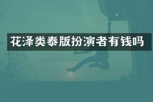 花泽类泰版扮演者有钱吗