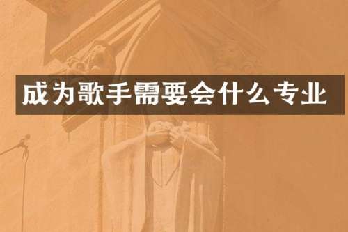 成为歌手需要会什么专业