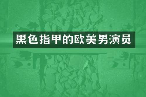黑色指甲的欧美男演员
