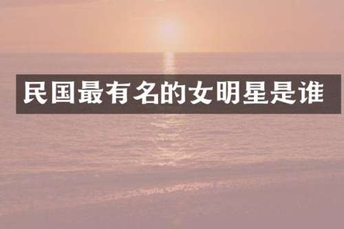 民国最有名的女明星是谁