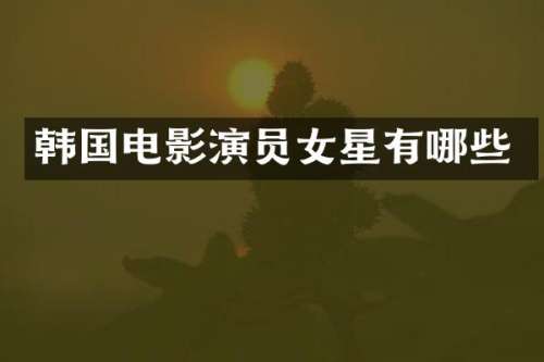 韩国电影演员女星有哪些