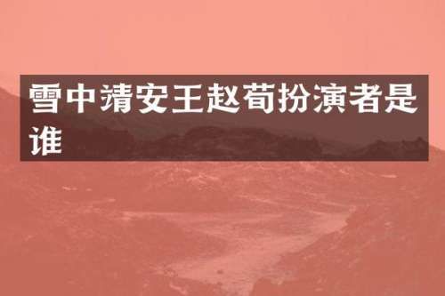 雪中靖安王赵荀扮演者是谁