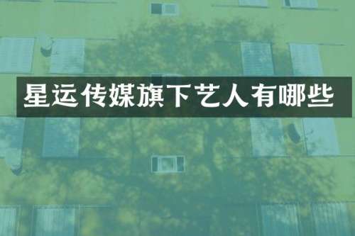 星运传媒旗下艺人有哪些