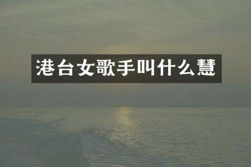 港台女歌手叫什么慧