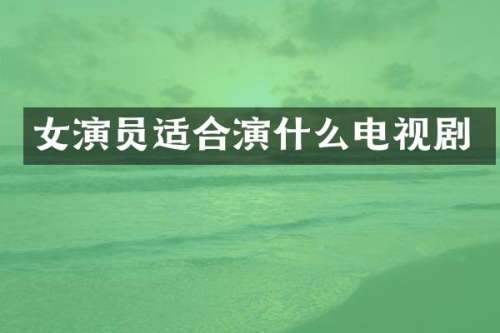 女演员适合演什么电视剧