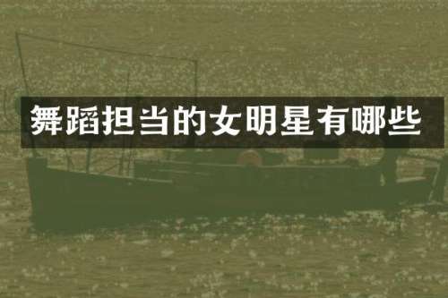 舞蹈担当的女明星有哪些