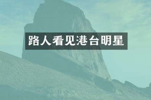 路人看见港台明星