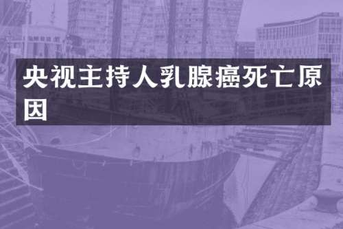 央视主持人腺癌死亡原因