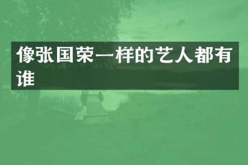 像张国荣一样的艺人都有谁