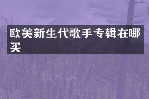 欧美新生代歌手专辑在哪买