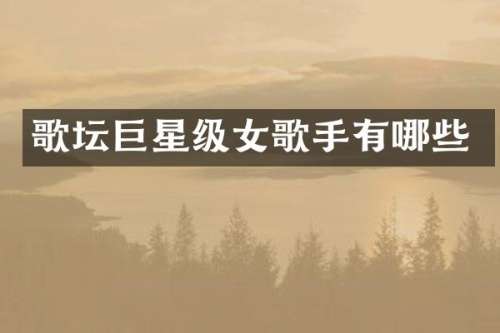 歌坛巨星级女歌手有哪些