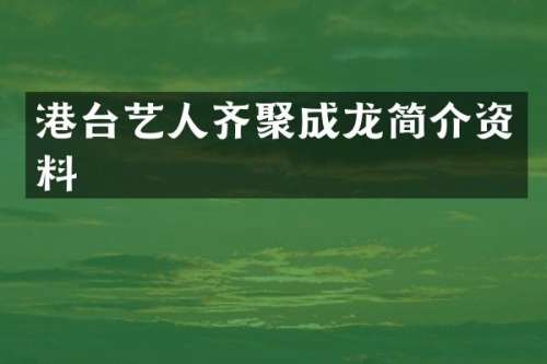 港台艺人齐聚成龙简介资料