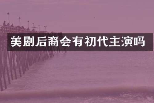 美剧后裔会有初代主演吗