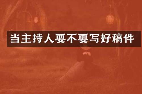 当主持人要不要写好稿件