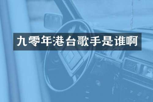 九零年港台歌手是谁啊