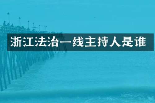 浙江法治一线主持人是谁
