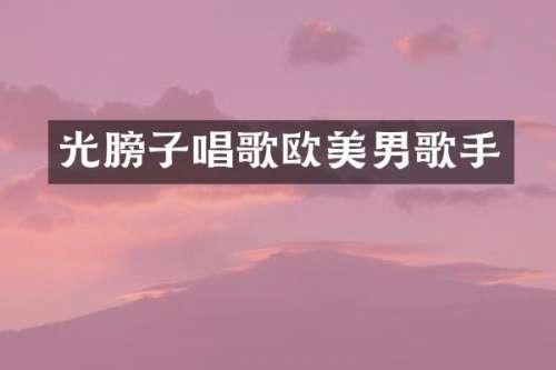 光膀子唱歌欧美男歌手