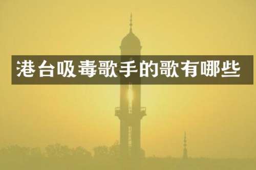 港台吸毒歌手的歌有哪些