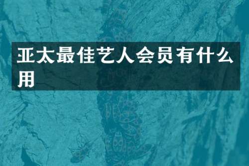亚太最佳艺人会员有什么用