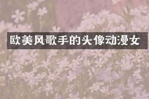 欧美风歌手的头像动漫女