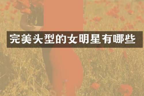 完美头型的女明星有哪些