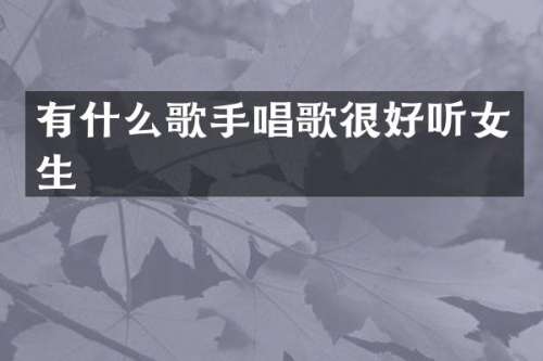 有什么歌手唱歌很好听女生