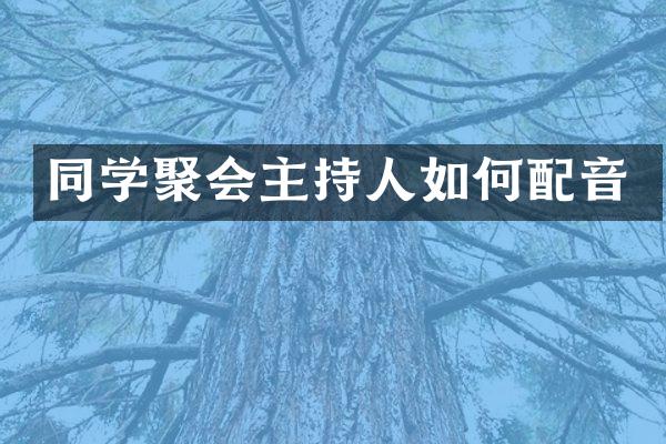 同学聚会主持人如何配音