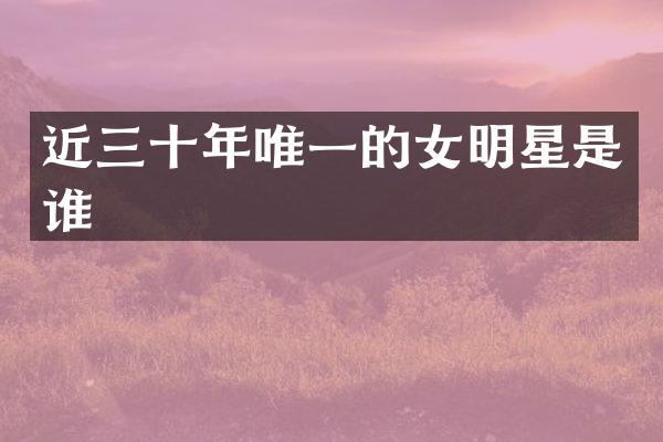 近三十年唯一的女明星是谁