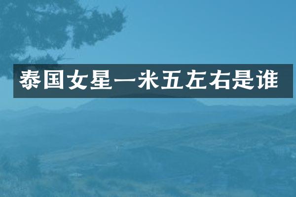 泰国女星一米五左右是谁
