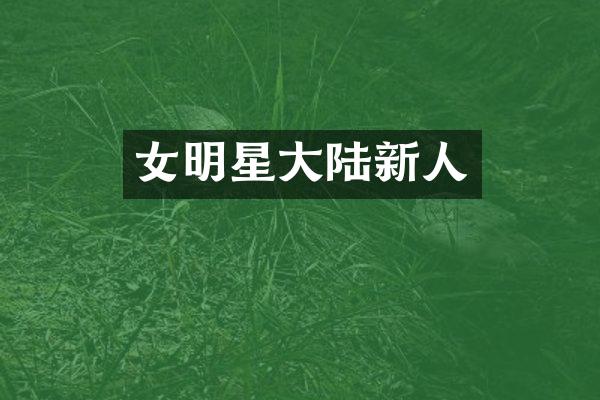 女明星大陆新人