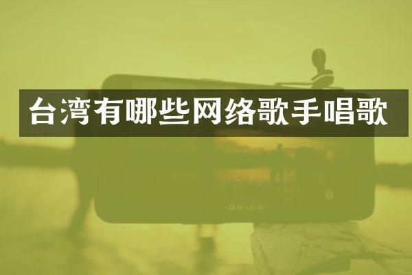 台湾有哪些网络歌手唱歌
